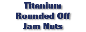 Titanium Rounded Off Jam Nuts