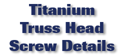 Titanium Truss Head Screw Details